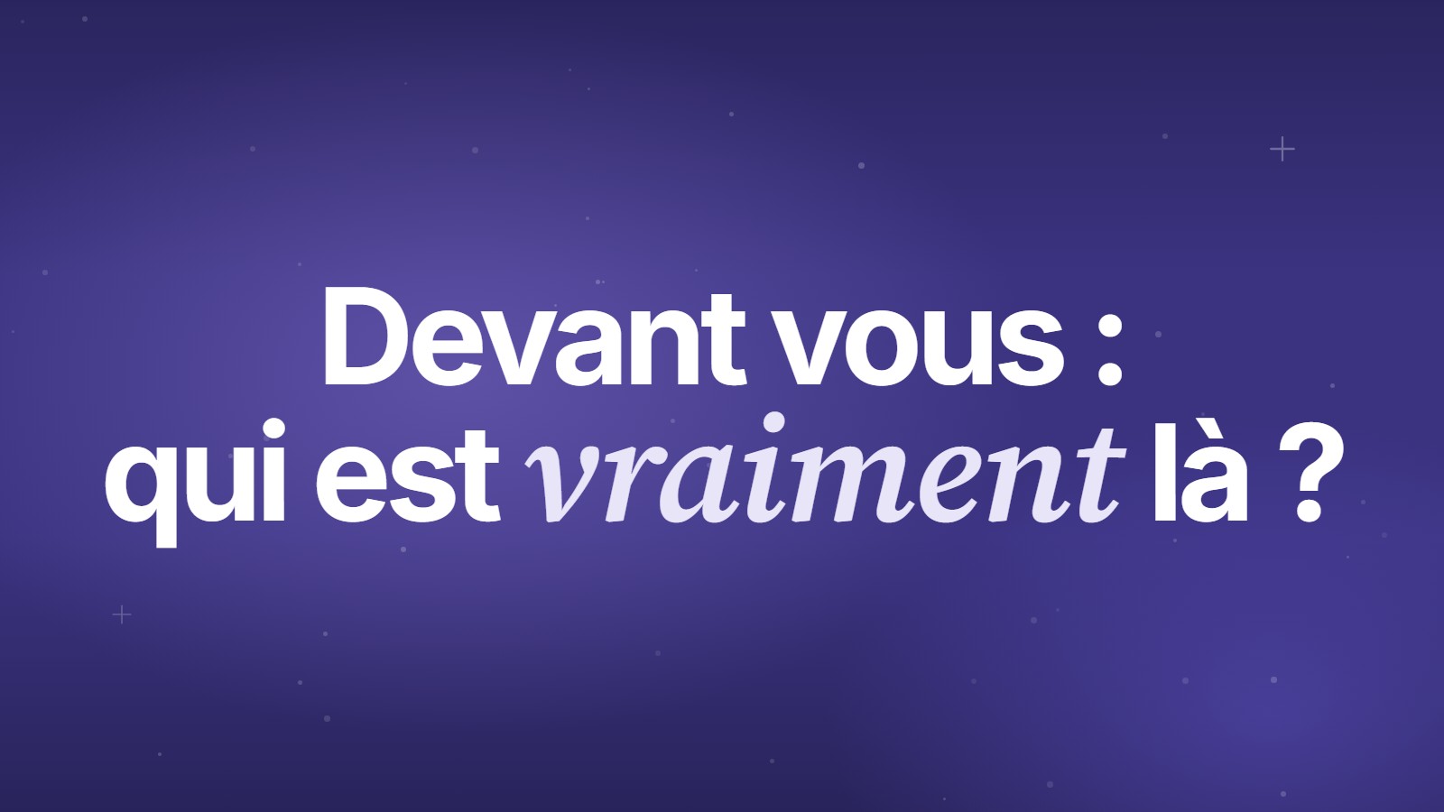 Devant vous : qui est vraiment là ?