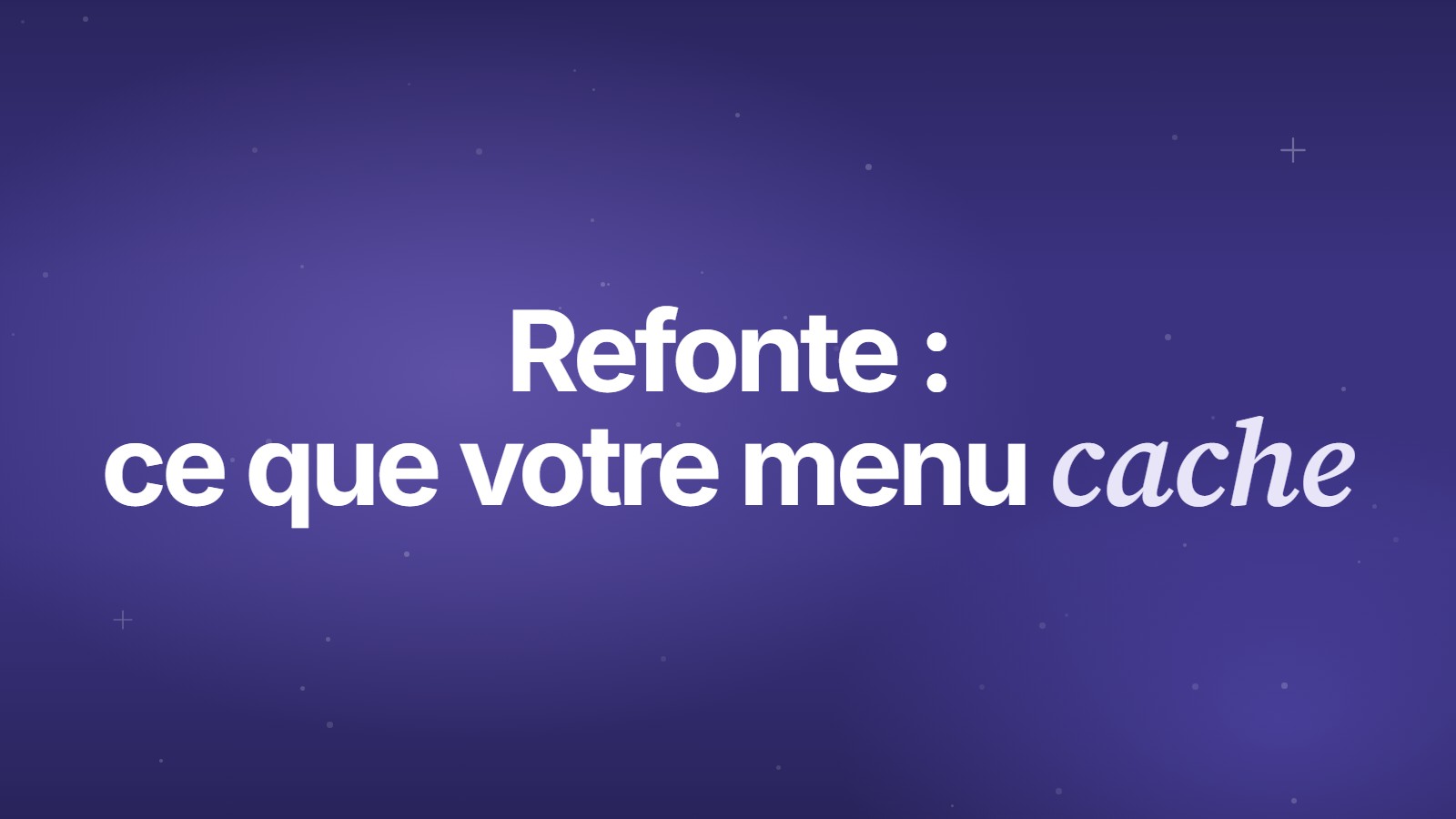 Refonte : ce que votre menu cache