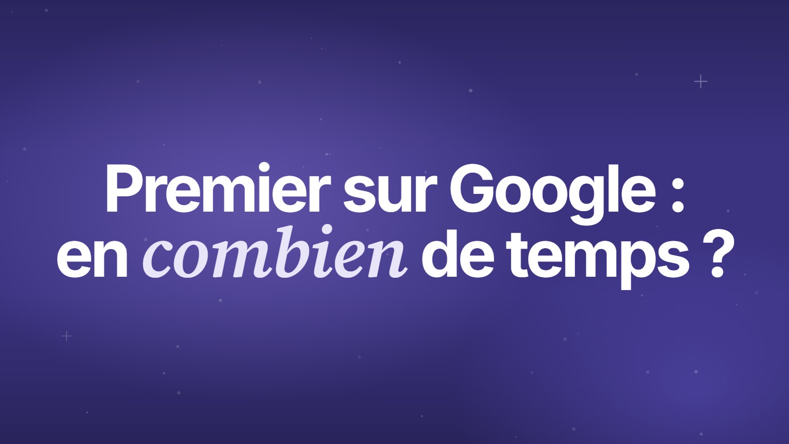 Premier sur Google&nbsp;: en combien de temps&nbsp;?