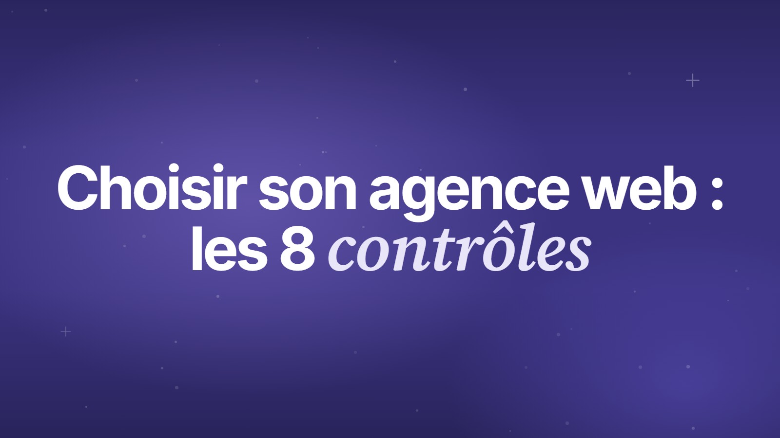 Choisir son agence web&nbsp;: les 8 contrôles