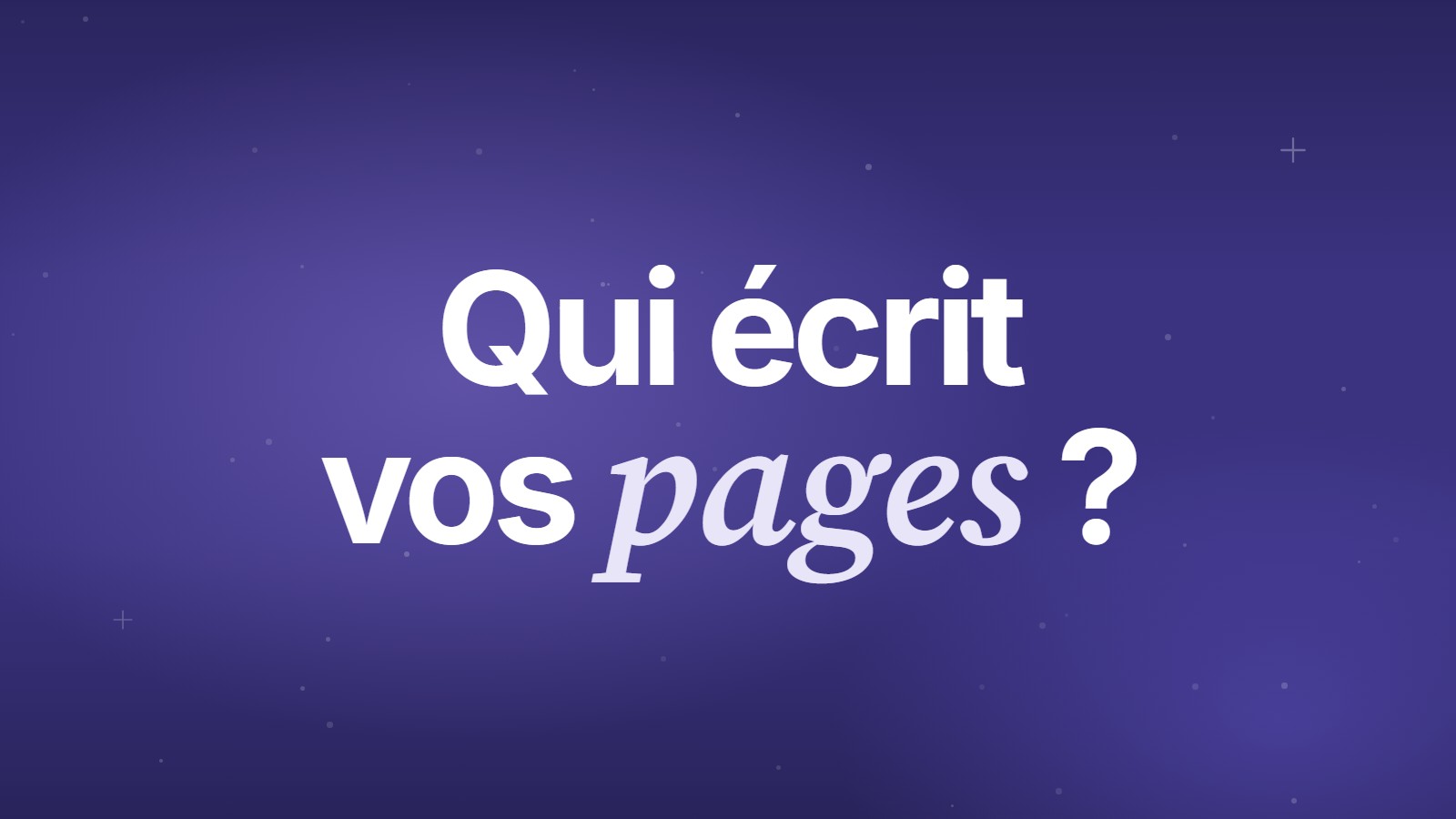 Qui écrit vos pages&nbsp;?