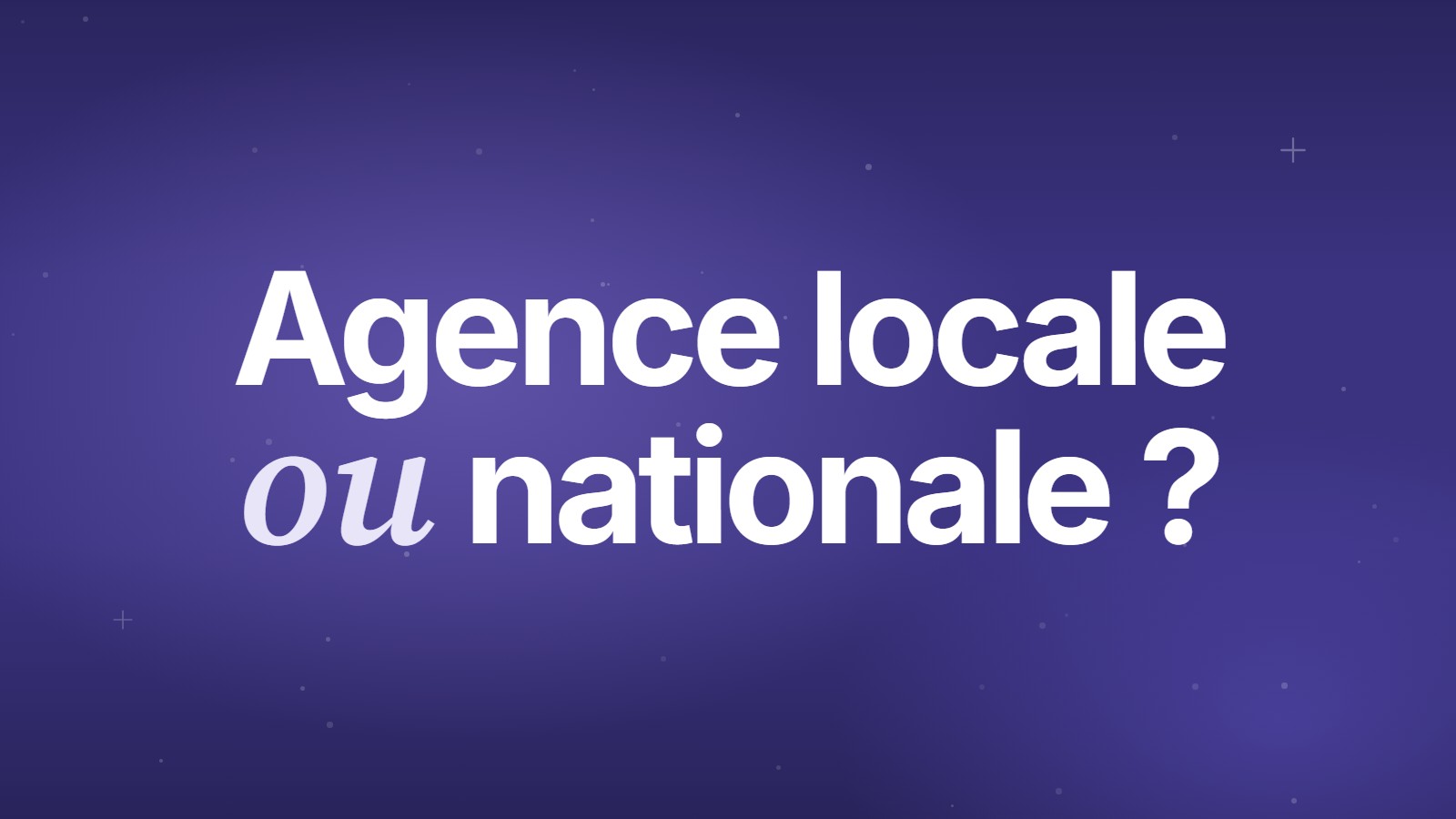 Agence locale ou nationale&nbsp;?
