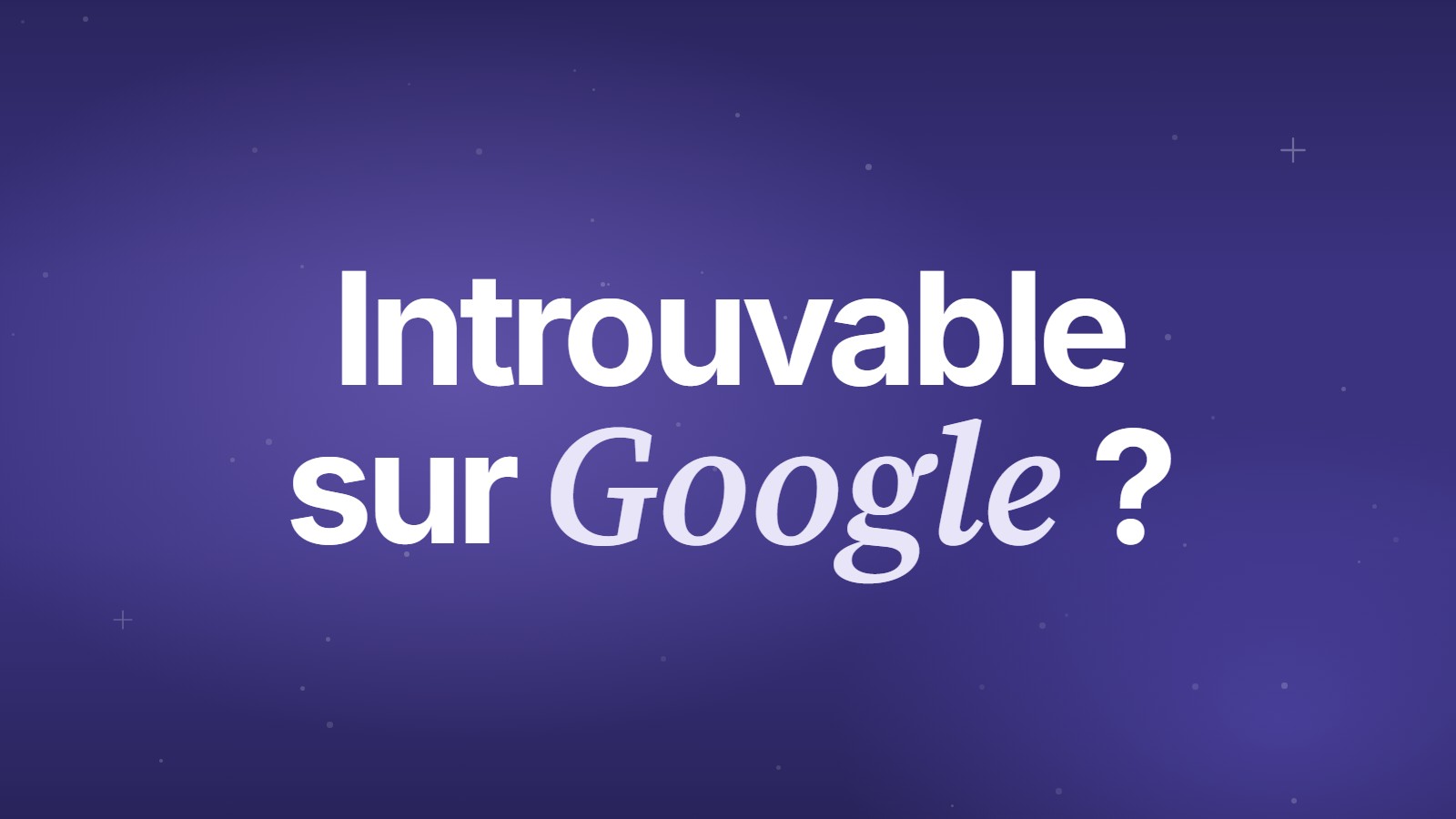 Introuvable sur Google&nbsp;?